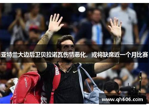 亚特兰大边后卫贝拉诺瓦伤情恶化，或将缺席近一个月比赛