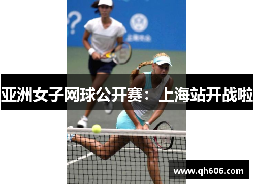 亚洲女子网球公开赛：上海站开战啦